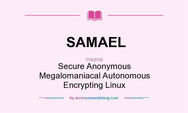 What does SAMAEL mean? It stands for Secure Anonymous Megalomaniacal Autonomous Encrypting Linux