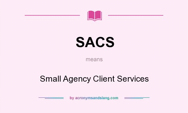 What does SACS mean? It stands for Small Agency Client Services