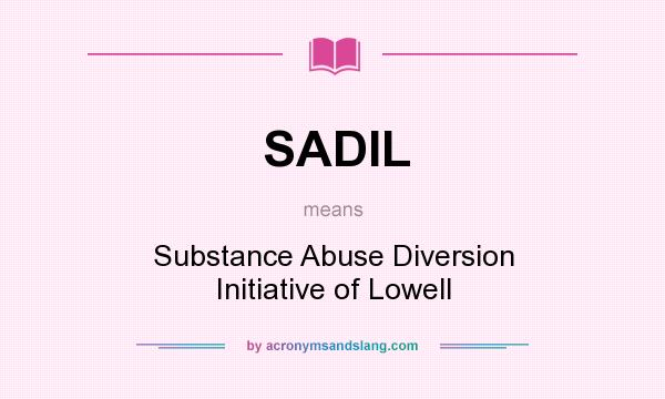 What does SADIL mean? It stands for Substance Abuse Diversion Initiative of Lowell