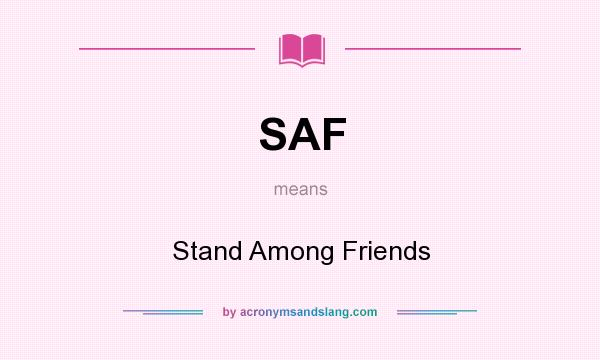 What does SAF mean? It stands for Stand Among Friends