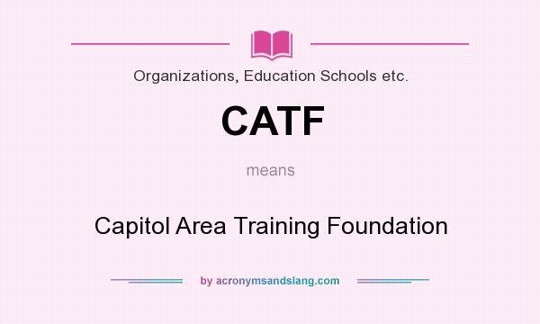 What does CATF mean? It stands for Capitol Area Training Foundation