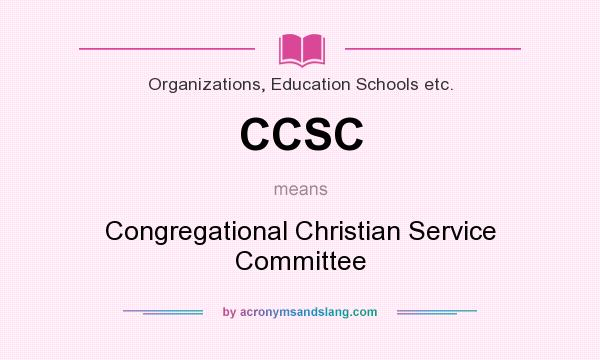 What does CCSC mean? It stands for Congregational Christian Service Committee