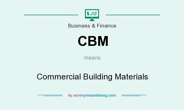 What does CBM mean? It stands for Commercial Building Materials
