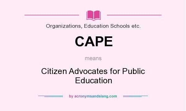 What does CAPE mean? It stands for Citizen Advocates for Public Education