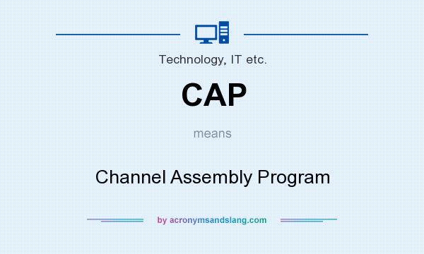 What does CAP mean? It stands for Channel Assembly Program