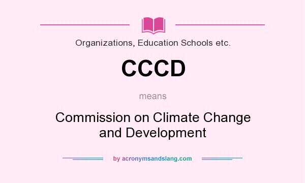 What does CCCD mean? It stands for Commission on Climate Change and Development