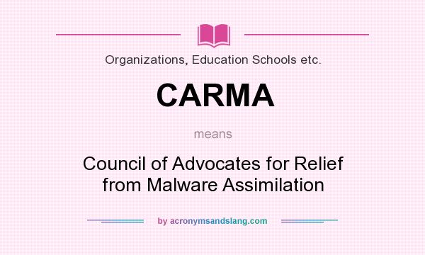 What does CARMA mean? It stands for Council of Advocates for Relief from Malware Assimilation