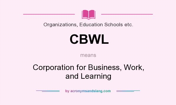 What does CBWL mean? It stands for Corporation for Business, Work, and Learning