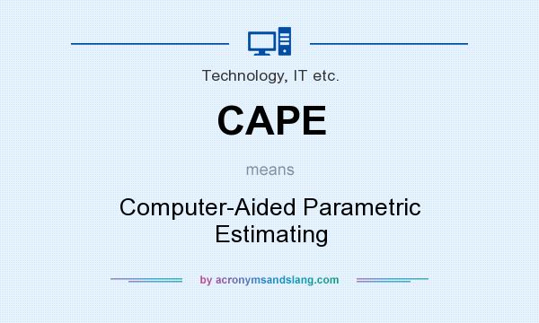 What does CAPE mean? It stands for Computer-Aided Parametric Estimating