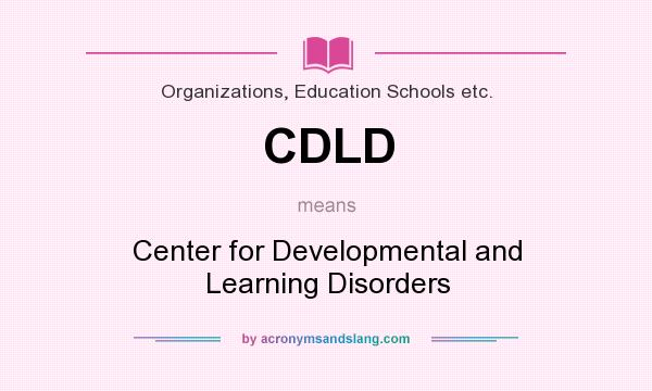 What does CDLD mean? It stands for Center for Developmental and Learning Disorders