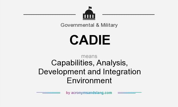 What does CADIE mean? It stands for Capabilities, Analysis, Development and Integration Environment