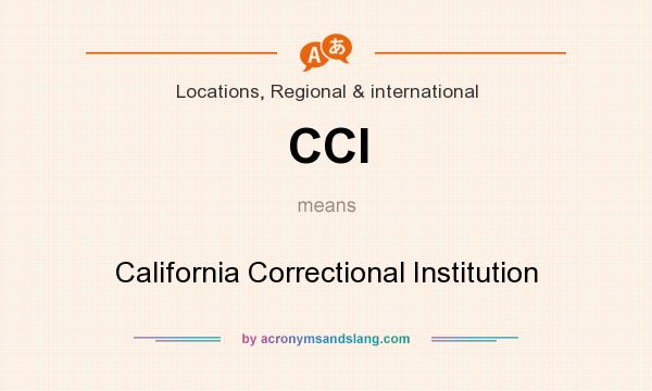What does CCI mean? It stands for California Correctional Institution