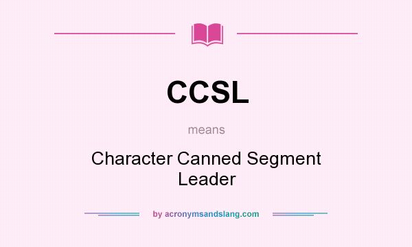 What does CCSL mean? It stands for Character Canned Segment Leader