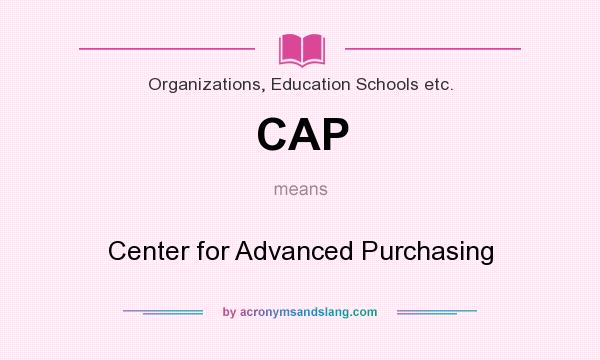 What does CAP mean? It stands for Center for Advanced Purchasing