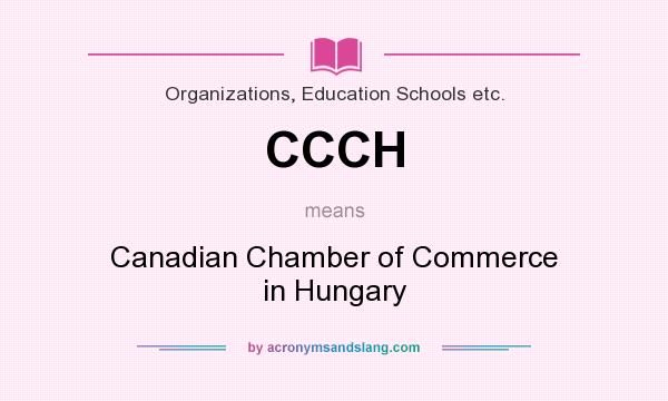 What does CCCH mean? It stands for Canadian Chamber of Commerce in Hungary