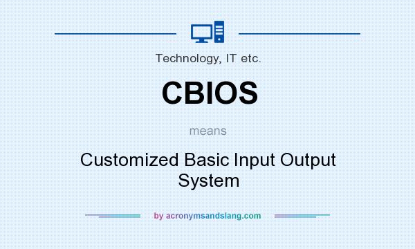 What does CBIOS mean? It stands for Customized Basic Input Output System