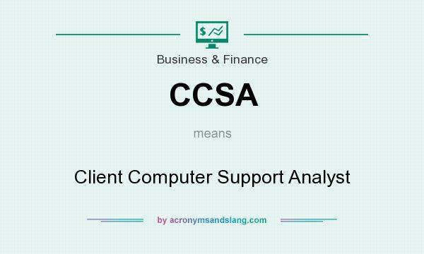 What does CCSA mean? It stands for Client Computer Support Analyst