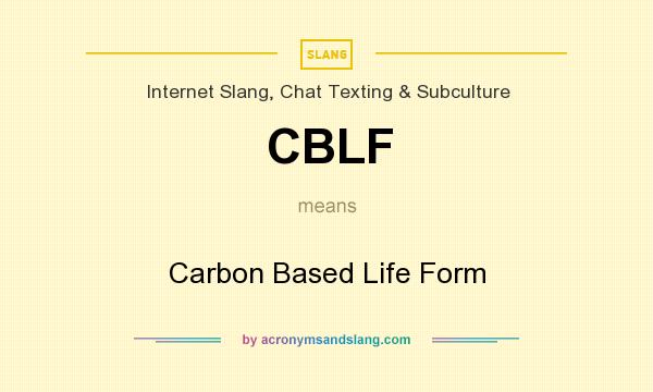 What does CBLF mean? It stands for Carbon Based Life Form