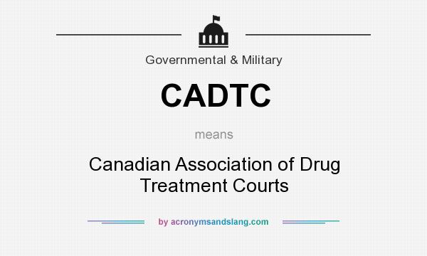 What does CADTC mean? It stands for Canadian Association of Drug Treatment Courts