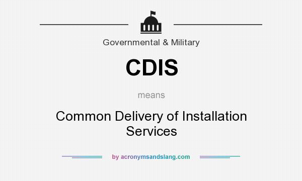 What does CDIS mean? It stands for Common Delivery of Installation Services