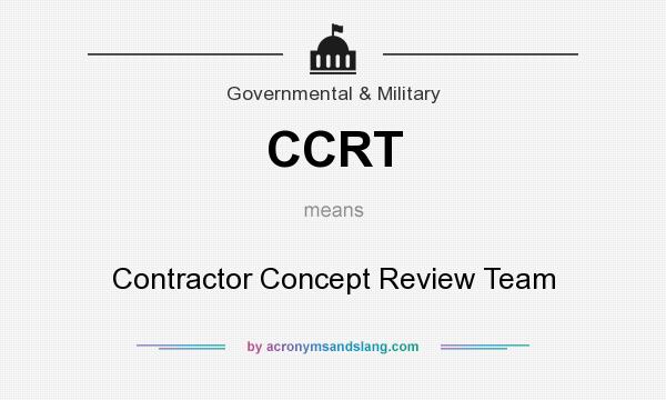 What does CCRT mean? It stands for Contractor Concept Review Team