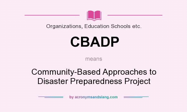 What does CBADP mean? It stands for Community-Based Approaches to Disaster Preparedness Project