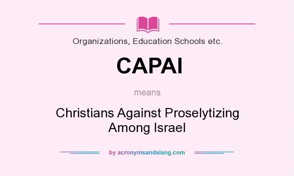 What does CAPAI mean? It stands for Christians Against Proselytizing Among Israel