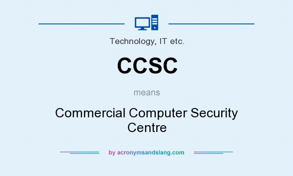 What does CCSC mean? It stands for Commercial Computer Security Centre