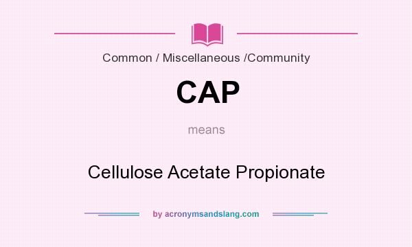 What does CAP mean? It stands for Cellulose Acetate Propionate