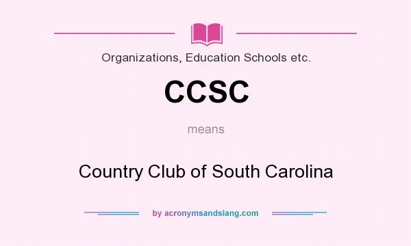 What does CCSC mean? It stands for Country Club of South Carolina
