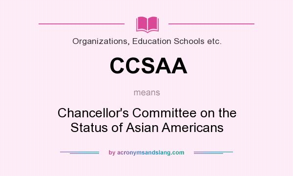 What does CCSAA mean? It stands for Chancellor`s Committee on the Status of Asian Americans