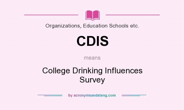 What does CDIS mean? It stands for College Drinking Influences Survey