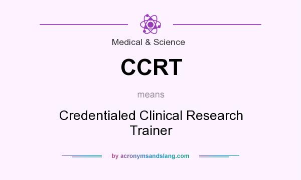 What does CCRT mean? It stands for Credentialed Clinical Research Trainer