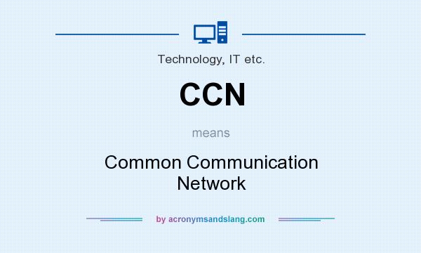 What does CCN mean? It stands for Common Communication Network