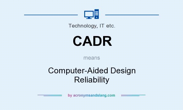 What does CADR mean? It stands for Computer-Aided Design Reliability