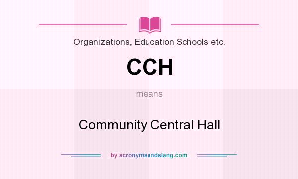 What does CCH mean? It stands for Community Central Hall