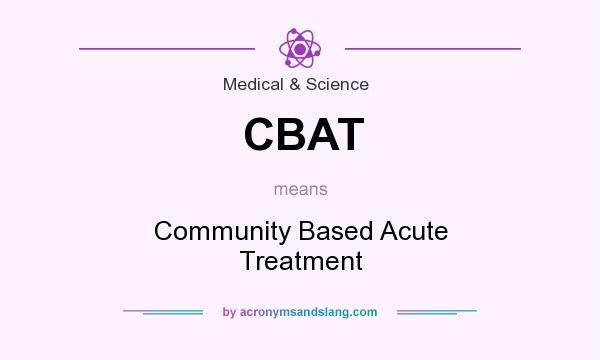 What does CBAT mean? It stands for Community Based Acute Treatment