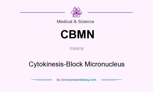 What does CBMN mean? It stands for Cytokinesis-Block Micronucleus