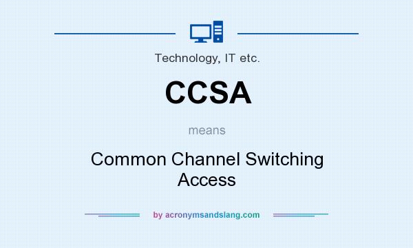 What does CCSA mean? It stands for Common Channel Switching Access