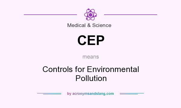 What does CEP mean? It stands for Controls for Environmental Pollution