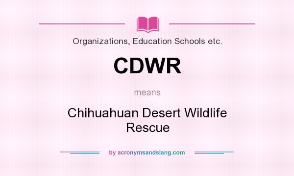What does CDWR mean? It stands for Chihuahuan Desert Wildlife Rescue