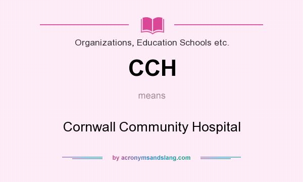 What does CCH mean? It stands for Cornwall Community Hospital