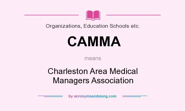 What does CAMMA mean? It stands for Charleston Area Medical Managers Association