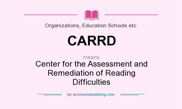What does CARRD mean? It stands for Center for the Assessment and Remediation of Reading Difficulties