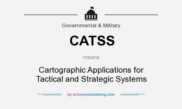 What does CATSS mean? It stands for Cartographic Applications for Tactical and Strategic Systems