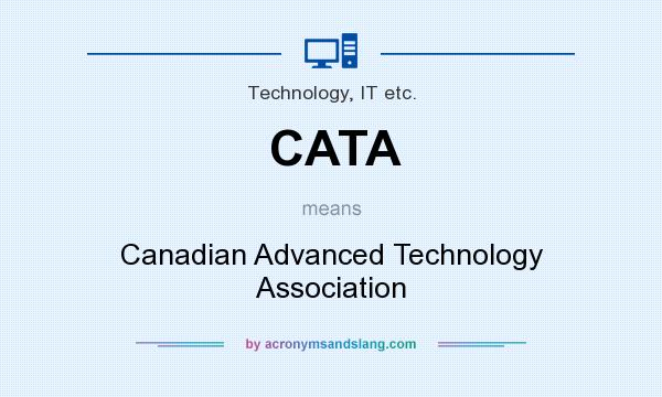 What does CATA mean? It stands for Canadian Advanced Technology Association