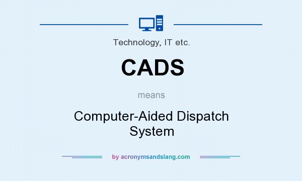 What does CADS mean? It stands for Computer-Aided Dispatch System