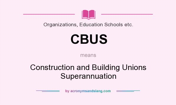 What does CBUS mean? It stands for Construction and Building Unions Superannuation