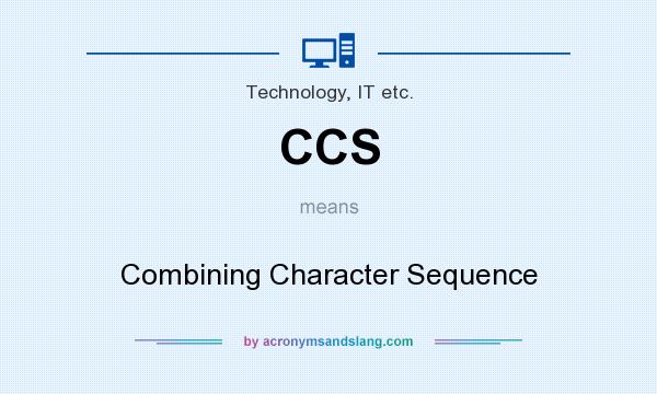 What does CCS mean? It stands for Combining Character Sequence