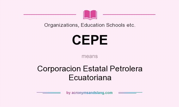 What does CEPE mean? It stands for Corporacion Estatal Petrolera Ecuatoriana